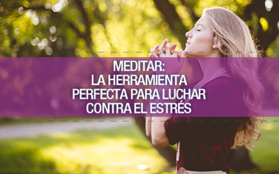 Meditar: La herramienta perfecta para luchar contra el estrés