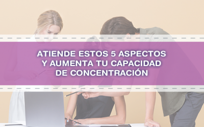 Atiende estos 5 aspectos y aumenta tu capacidad de concentración