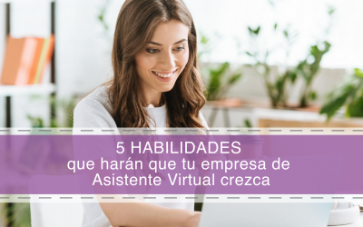 5 habilidades que harán que tu empresa de Asistente Virtual crezca