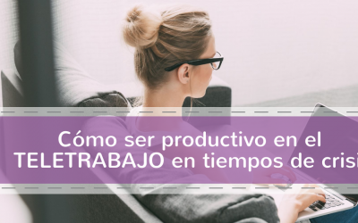 Cómo ser productivo en el teletrabajo en tiempos de crisis