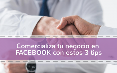 Comercializa tu negocio en Facebook con estos 3 tips