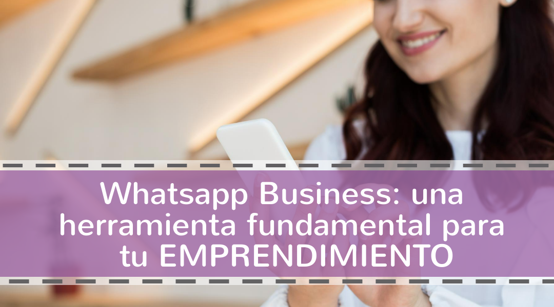 Whatsapp Business: una herramienta fundamental para tu emprendimiento
