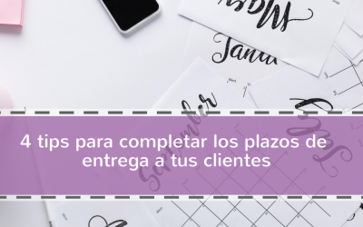 4 Tips para completar los plazos de entrega de tus clientes.