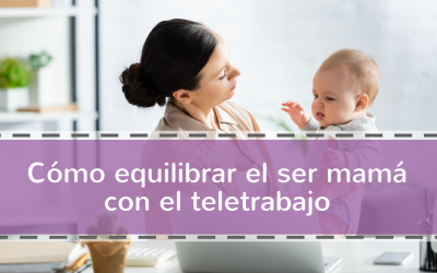 Como equilibrar el ser mamá con el teletrabajo